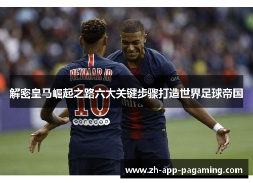 解密皇马崛起之路六大关键步骤打造世界足球帝国