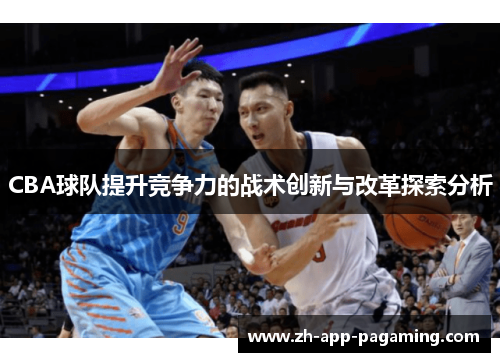 CBA球队提升竞争力的战术创新与改革探索分析
