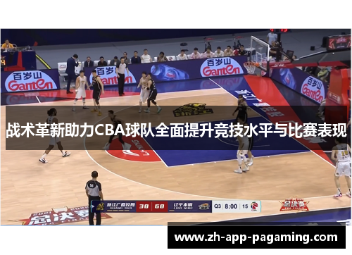 战术革新助力CBA球队全面提升竞技水平与比赛表现