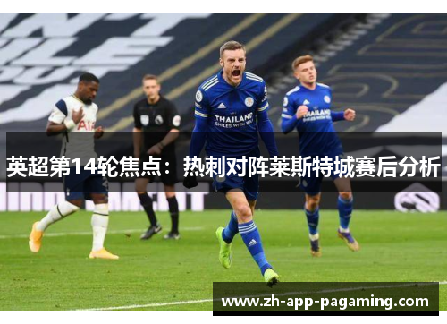 英超第14轮焦点:热刺对阵莱斯特城赛后分析 英超第14轮焦点:热刺对阵莱斯特城赛后分析
