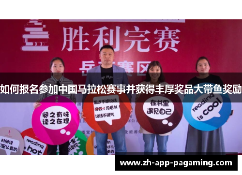 如何报名参加中国马拉松赛事并获得丰厚奖品大带鱼奖励 如何报名参加中国马拉松赛事并获得丰厚奖品大带鱼奖励
