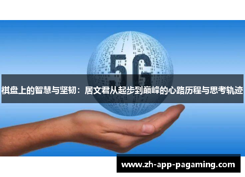 棋盘上的智慧与坚韧：居文君从起步到巅峰的心路历程与思考轨迹