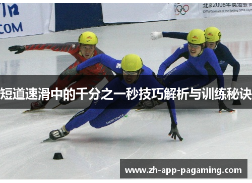 短道速滑中的千分之一秒技巧解析与训练秘诀 短道速滑中的千分之一秒技巧解析与训练秘诀