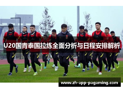 U20国青泰国拉练全面分析与日程安排解析
