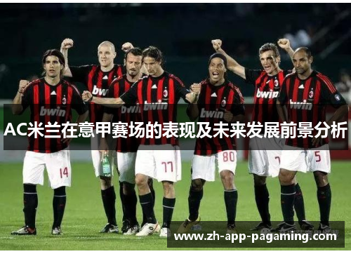 AC米兰在意甲赛场的表现及未来发展前景分析