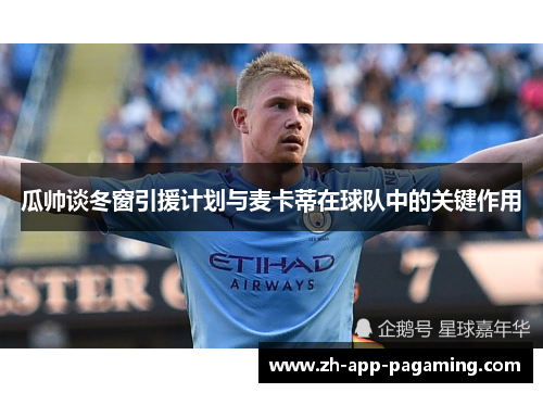 瓜帅谈冬窗引援计划与麦卡蒂在球队中的关键作用 瓜帅谈冬窗引援计划与麦卡蒂在球队中的关键作用