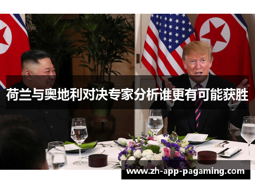 荷兰与奥地利对决专家分析谁更有可能获胜 荷兰与奥地利对决专家分析谁更有可能获胜