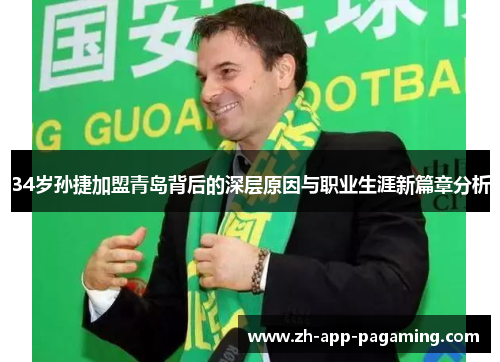 34岁孙捷加盟青岛背后的深层原因与职业生涯新篇章分析 34岁孙捷加盟青岛背后的深层原因与职业生涯新篇章分析