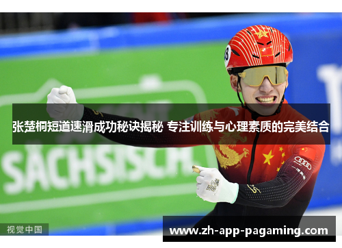 张楚桐短道速滑成功秘诀揭秘 专注训练与心理素质的完美结合 张楚桐短道速滑成功秘诀揭秘 专注训练与心理素质的完美结合