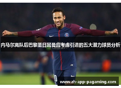 内马尔离队后巴黎圣日耳曼应考虑引进的五大潜力球员分析