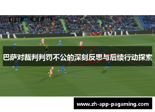 巴萨对裁判判罚不公的深刻反思与后续行动探索