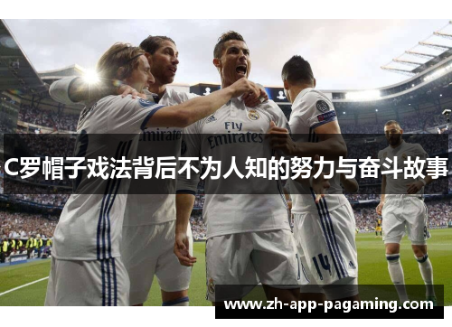 C罗帽子戏法背后不为人知的努力与奋斗故事