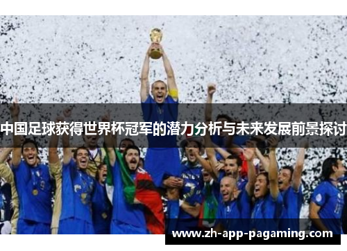 中国足球获得世界杯冠军的潜力分析与未来发展前景探讨