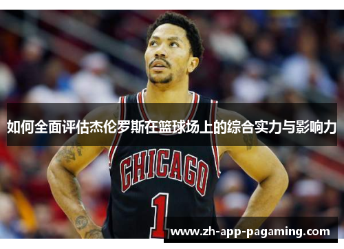 如何全面评估杰伦罗斯在篮球场上的综合实力与影响力