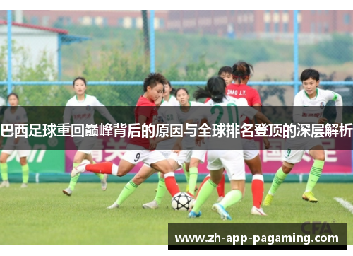 巴西足球重回巅峰背后的原因与全球排名登顶的深层解析