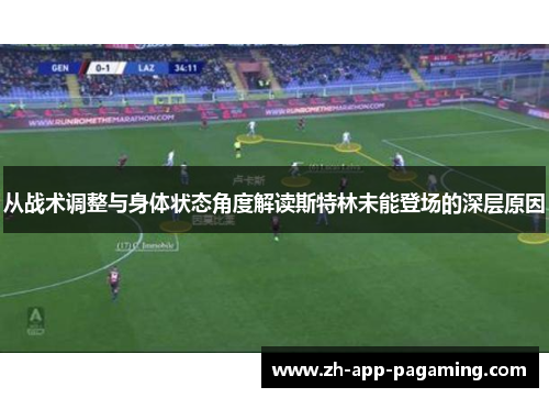 从战术调整与身体状态角度解读斯特林未能登场的深层原因 从战术调整与身体状态角度解读斯特林未能登场的深层原因