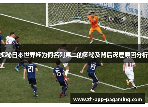 揭秘日本世界杯为何名列第二的奥秘及背后深层原因分析 揭秘日本世界杯为何名列第二的奥秘及背后深层原因分析