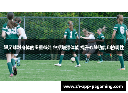 踢足球对身体的多重益处 包括增强体能 提升心肺功能和协调性 踢足球对身体的多重益处 包括增强体能 提升心肺功能和协调性
