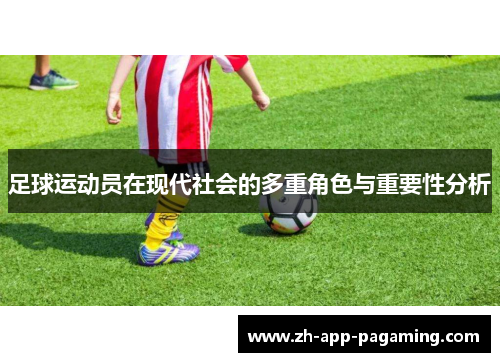 足球运动员在现代社会的多重角色与重要性分析