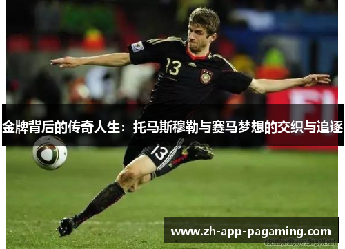 金牌背后的传奇人生：托马斯穆勒与赛马梦想的交织与追逐
