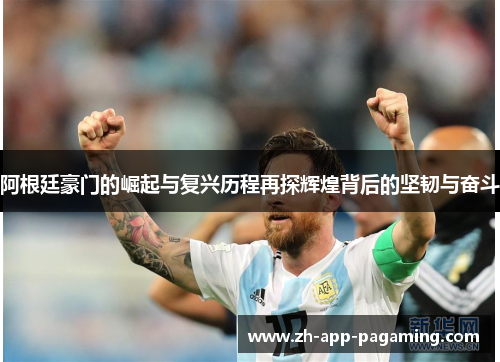 阿根廷豪门的崛起与复兴历程再探辉煌背后的坚韧与奋斗