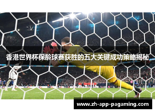 香港世界杯保龄球赛获胜的五大关键成功策略揭秘