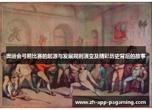 奥运会弓箭比赛的起源与发展规则演变及精彩历史背后的故事 奥运会弓箭比赛的起源与发展规则演变及精彩历史背后的故事
