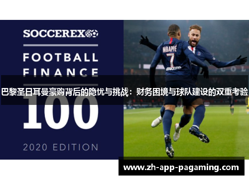 巴黎圣日耳曼豪购背后的隐忧与挑战：财务困境与球队建设的双重考验