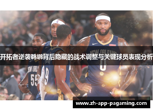 开拓者逆袭鹈鹕背后隐藏的战术调整与关键球员表现分析